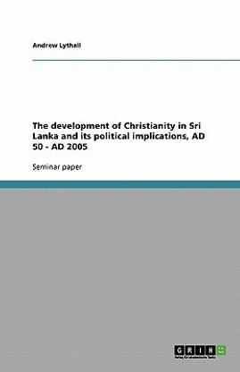 The development of Christianity in Sri Lanka and its political implications, AD 50 - AD 2005