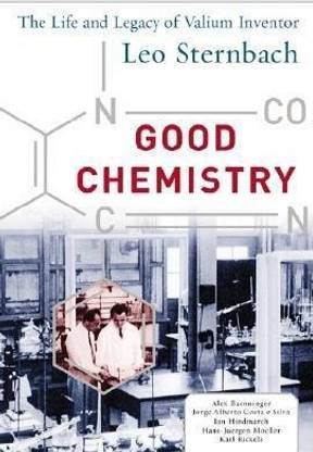 Good Chemistry: The Life and Legacy of Valium Inventor Leo Sternbach  - The Life and Legacy of Valium Inventor Leo Sternbach