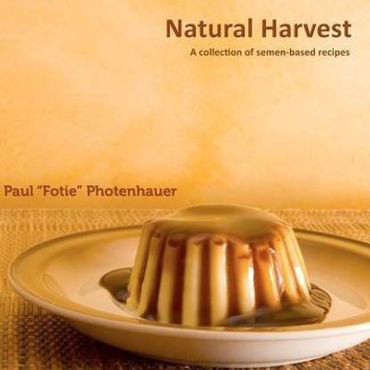 Natural Harvest  - A Collection of Semen-Based Recipes
