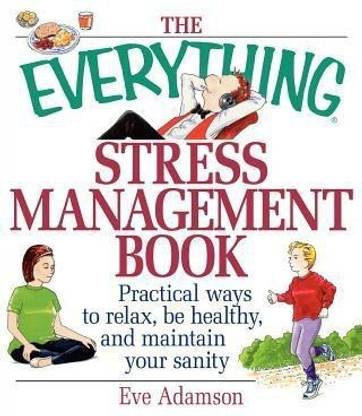 The Everything Stress Management Book  - Practical Ways to Relax, Be Healthy, and Maintain Your Sanity