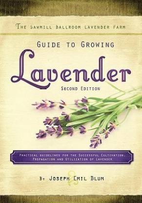 The Sawmill Ballroom Lavender Farm Guide to Growing Lavender, Second Edition.