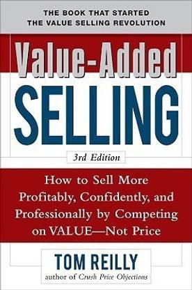 Value-Added Selling: How to Sell More Profitably, Confidently, and Professionally by Competing on Value, Not Price 3/e