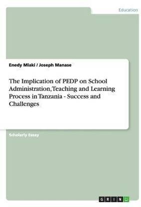 The Implication of PEDP on School Administration, Teaching and Learning Process in Tanzania - Success and Challenges