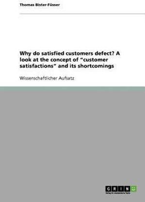 Why do satisfied customers defect? A look at the concept of customer satisfactions and its shortcomings