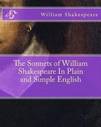 The Sonnets of William Shakespeare In Plain and Simple English