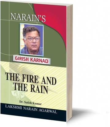 Narain's The Fire And The Rain:Girish Karnad [Paperback] Dr. Satish Kumar-Life Sketch, Summary, Critical Appreciation, Main Characters, Annotations and Explanations, Questions and Answers including Objective Type