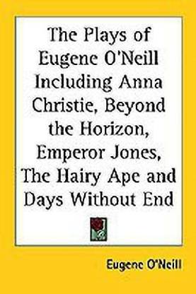 The Plays of Eugene O'Neill Including Anna Christie, Beyond the Horizon, Emperor Jones, The Hairy Ape and Days Without End