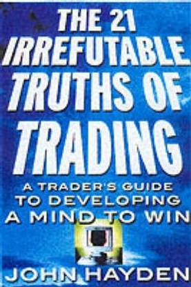 The 21 Irrefutable Truths of Trading  - A Trader's Guide to Developing a Mind to Win