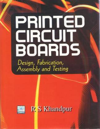 Printed Circuit Boards  - Design, Fabrication, Assembly and Testing