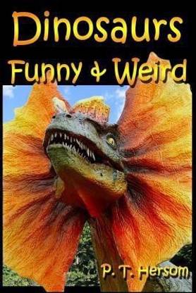 Dinosaurs Funny & Weird Extinct Animals  - Learn with Amazing Dinosaur Pictures and Fun Facts about Dinosaur Fossils, Names and More, a Kids Book about