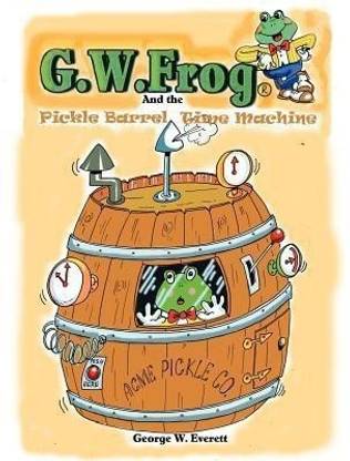 G.W. Frog and the Pickle-Barrel Time Machine