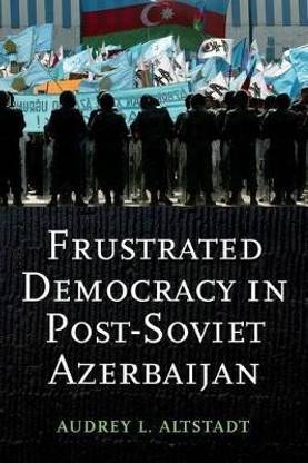 Frustrated Democracy in Post-Soviet Azerbaijan