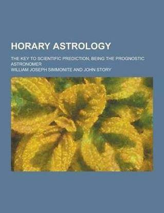 Horary Astrology; The Key to Scientific Prediction, Being the Prognostic Astronomer