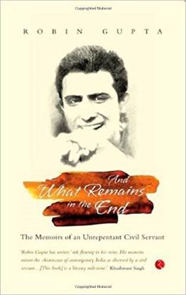 And What Remains in the End  - The Memoirs of an Unrepentant Civil Servant