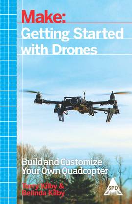 Make: Getting Started with Drones  - Build and Customize Your Own Quadcopter