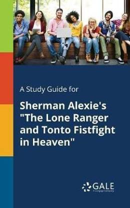 A Study Guide for Sherman Alexie's "The Lone Ranger and Tonto Fistfight in Heaven"