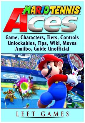 Mario Tennis Aces Game, Characters, Tiers, Controls, Unlockables, Tips, Wiki, Moves, Amiibo, Guide Unofficial
