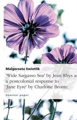 "Wide Sargasso Sea" by Jean Rhys as a postcolonial response to "Jane Eyre" by Charlotte Bronte