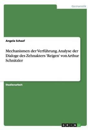 Mechanismen der Verfuehrung. Analyse der Dialoge des Zehnakters 'Reigen' von Arthur Schnitzler