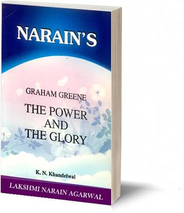 Narain's The Power And The Glory(English): GRAHAM GREENE [Paperback] K.N. Khandelwal and Graham Greene-Detailed Summary, Character Sketches, Questions and Answers