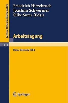 Arbeitstagung Bonn 1984 - Proceedings of the Meeting Held by the Max-Planck-Institut Fur Mathematik, Bonn, June 15-22, 1984