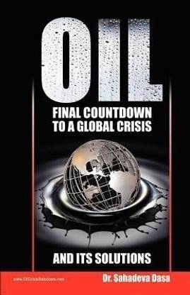Oil - Final Countdown To A Global Crisis And Its Solutions  - Oil – Final Countdown To A Global Crisis And Its Solutions by Dr. Sahadeva Das