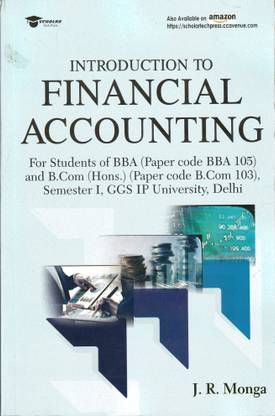 Introduction To Financial Accounting For Students Of BBA ( Paper Code BBA 105) And B. Com ( Hons. ) ( Paper Code B.Com 103 ), Semester 1, GGS IP University, Delhi
