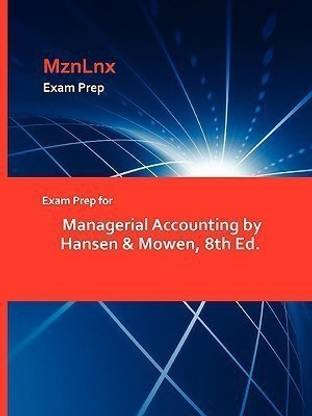 Exam Prep for Managerial Accounting by Hansen & Mowen, 8th Ed.