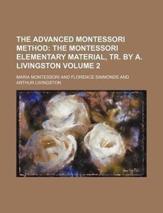 The Advanced Montessori Method Volume 2; The Montessori Elementary Material, Tr. by A. Livingston