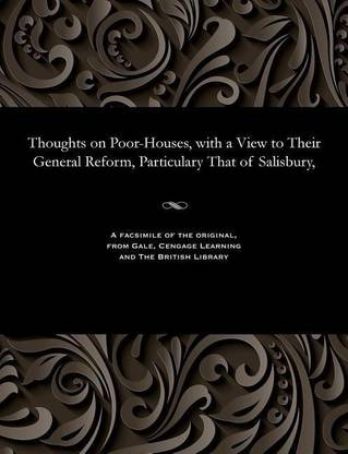 Thoughts on Poor-Houses, with a View to Their General Reform, Particulary That of Salisbury,