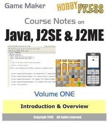 Game Maker Course Notes on Java, J2SE & J2ME Volume ONE