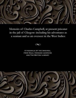 Memoirs of Charles Campbell, at Present Prisoner in the Jail of Glasgow