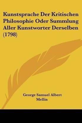 Kunstsprache Der Kritischen Philosophie Oder Summlung Aller Kunstworter Derselben (1798)