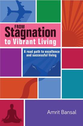 From Stagnation to Vibrant Living  - A road path to excellence and successful living