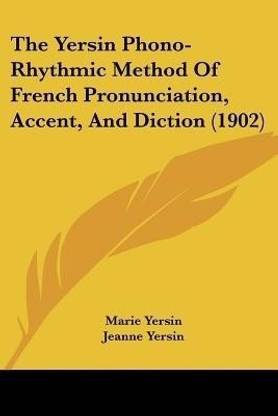The Yersin Phono-Rhythmic Method Of French Pronunciation, Accent, And Diction (1902)