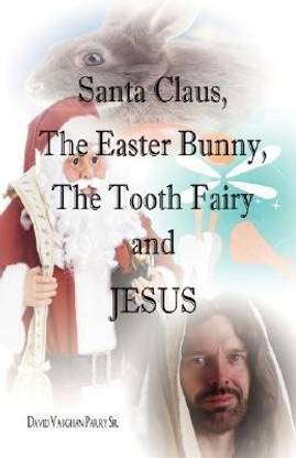 Santa Claus, the Easter Bunny, the Tooth Fairy and Jesus