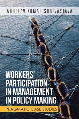 Workers' Participation in Management in Policy Making  - PRAGMATIC CASE STUDIES