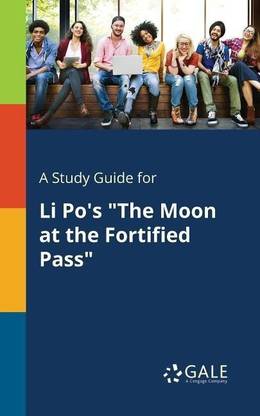 A Study Guide for Li Po's "The Moon at the Fortified Pass"