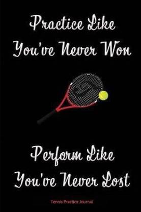 Practice Like You've Never Won Perform Like You've Never Lost