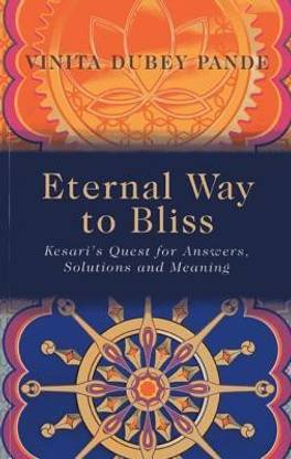 Eternal Way to Bliss - Kesari`s Quest for Answers, Solutions and Meaning