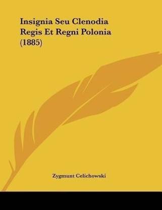 Insignia Seu Clenodia Regis Et Regni Polonia (1885)