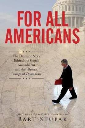 For All Americans (The Dramatic Story Behind the Stupak Amendment and the Historic Passage of Obamacare)