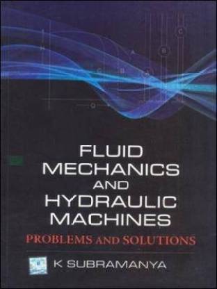 Fluid Mechanics and Hydraulic Machines: Problems and Solutions