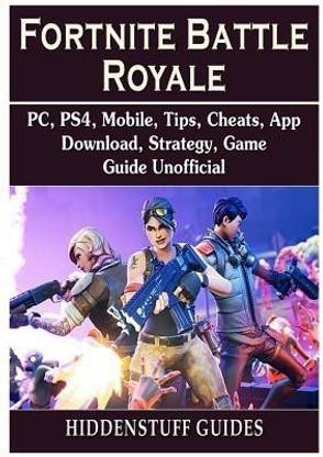 Fortnite Battle Royale, PC, PS4, Mobile, Tips, Cheats, App, Download, Strategy, Game Guide Unofficial