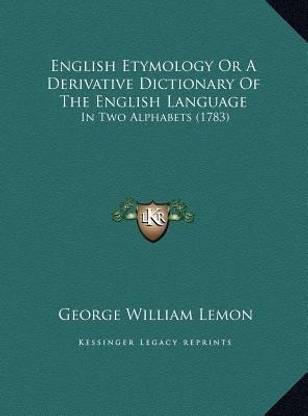 English Etymology Or A Derivative Dictionary Of The English Language