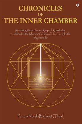 Chronicles of the Inner Chamber  - The Profound Keys of Knowledge in the Mother's Unique Vision of the Matrimandir