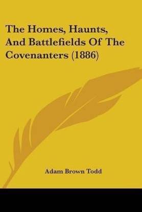 The Homes, Haunts, And Battlefields Of The Covenanters (1886)