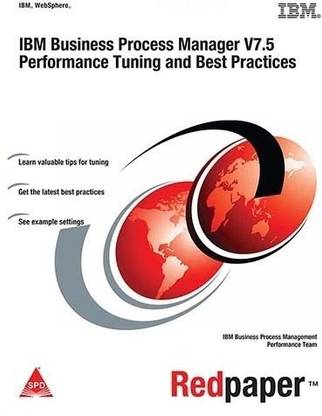 IBM Business Process Manager V7.5 Performance Tuning and Best Practices