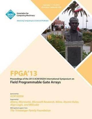 FPGA 13 Proceedings of the 2013 ACM/Sigda International Symposium on Field Programmable Gate Arrays