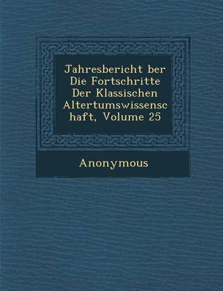 Jahresbericht Ber Die Fortschritte Der Klassischen Altertumswissenschaft, Volume 25